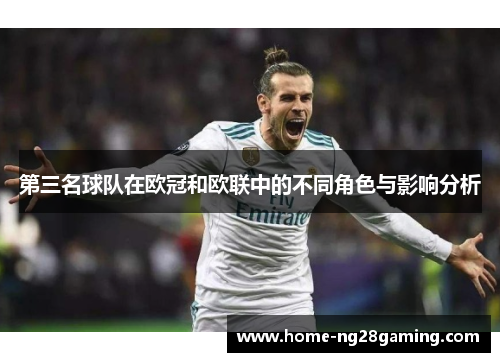 第三名球队在欧冠和欧联中的不同角色与影响分析 第三名球队在欧冠和欧联中的不同角色与影响分析