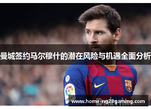 曼城签约马尔穆什的潜在风险与机遇全面分析 曼城签约马尔穆什的潜在风险与机遇全面分析