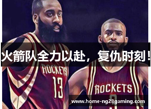 火箭队全力以赴,复仇时刻! 火箭队全力以赴,复仇时刻!