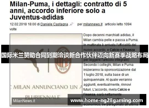 国际米兰赞助合同到期洽谈新合作伙伴迈向新赛季战略布局 国际米兰赞助合同到期洽谈新合作伙伴迈向新赛季战略布局