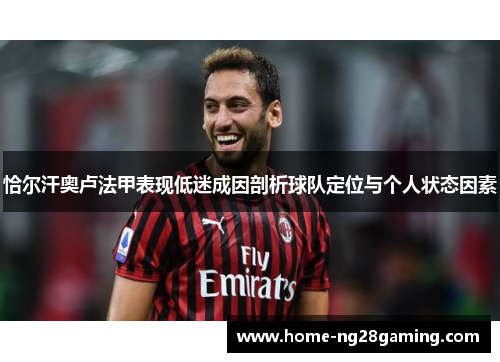 恰尔汗奥卢法甲表现低迷成因剖析球队定位与个人状态因素