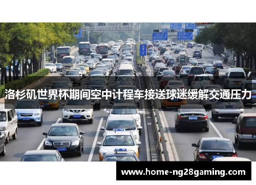 洛杉矶世界杯期间空中计程车接送球迷缓解交通压力