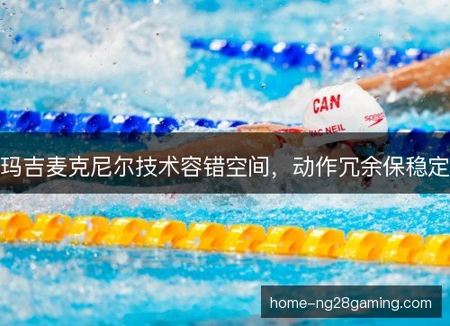 玛吉麦克尼尔技术容错空间，动作冗余保稳定